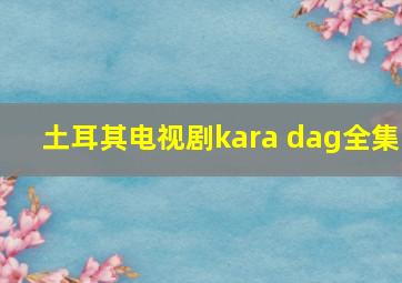 土耳其电视剧kara dag全集